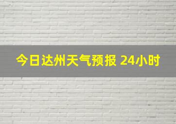 今日达州天气预报 24小时